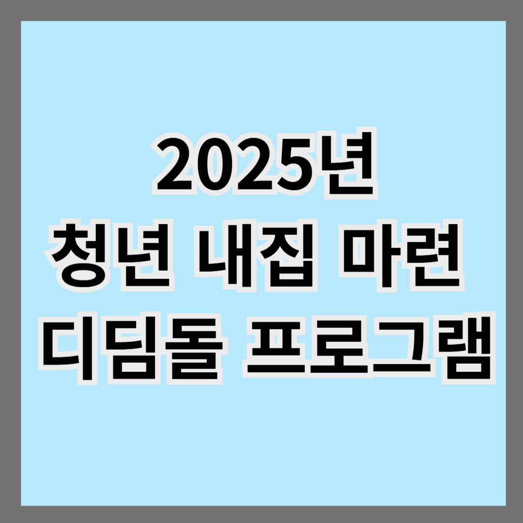 2025년 청년 내 집 마련 디딤돌 프로그램