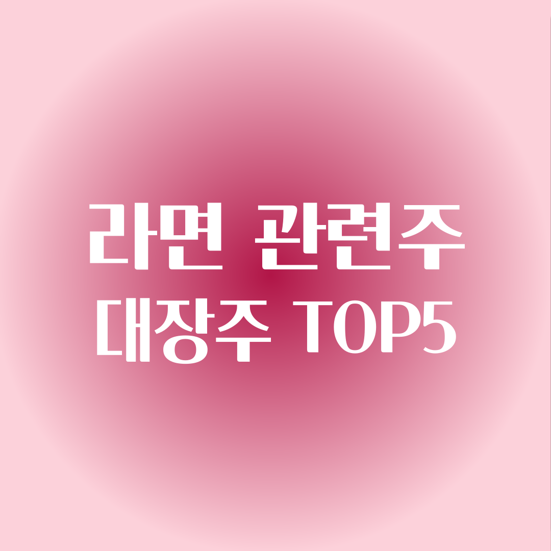 라면 관련주 대장주 TOP5 농심,농심홀딩스,삼양사,삼양식품,오뚜기