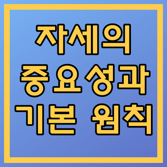 자세의 중요성과 기본 원칙