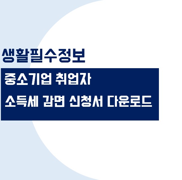 중소기업 취업자 소득세 감면신청서 무료 다운로드 및 작성방법