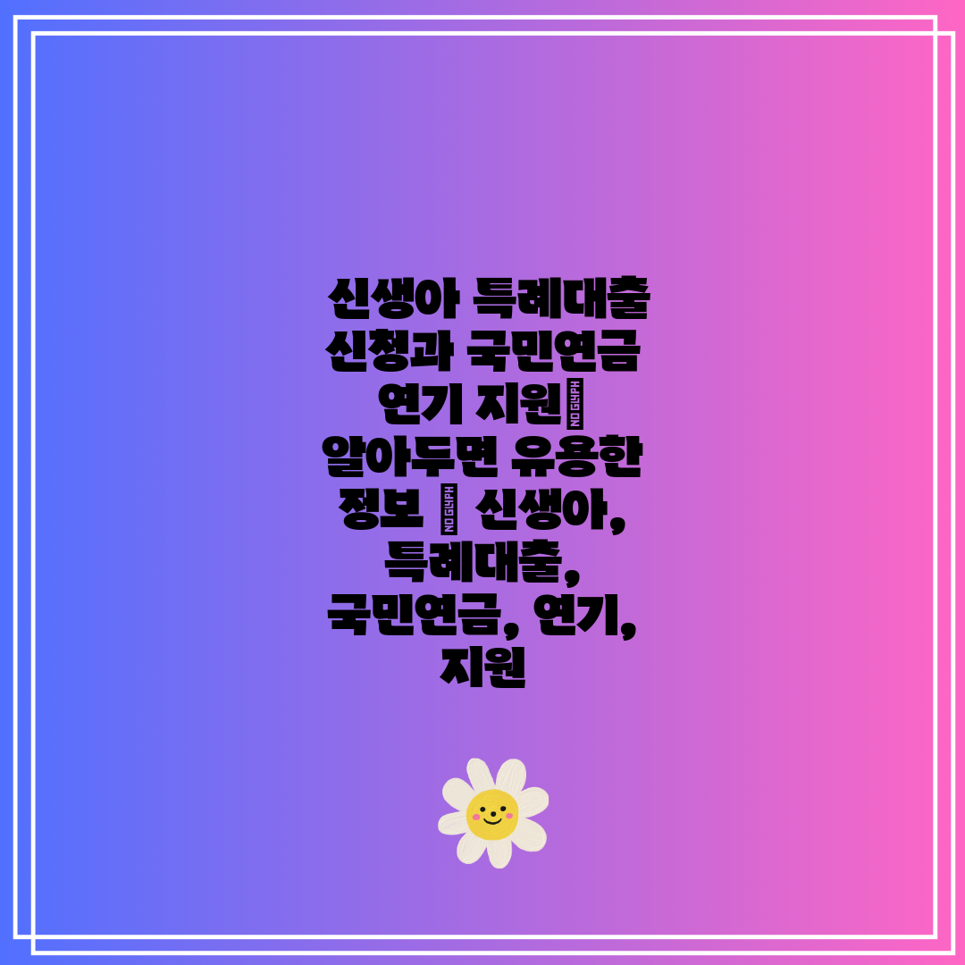 신생아 특례대출 신청과 국민연금 연기 지원 알아두면