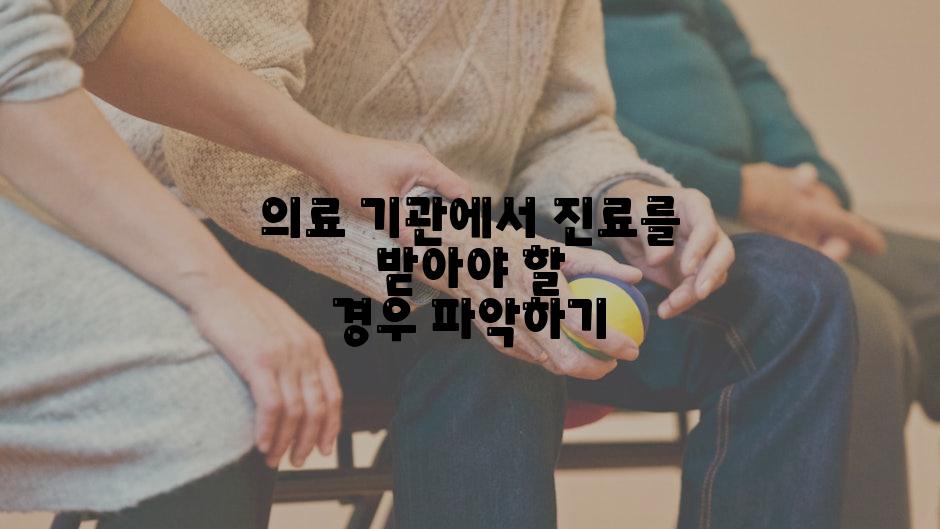 의료 기관에서 진료를 받아야 할 경우 파악하기