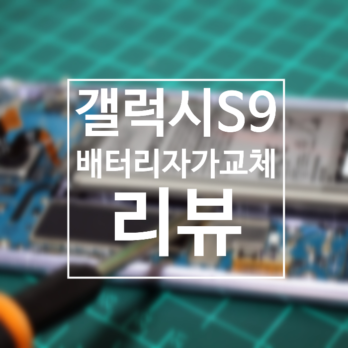  갤럭시s9 배터리 교체 스스로하기 후기 리뷰
