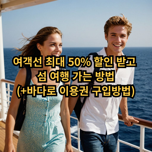  여객선 최대 50% 할인 받고 섬 여행 가는 방법(+바다로 이용권 구입방법)
