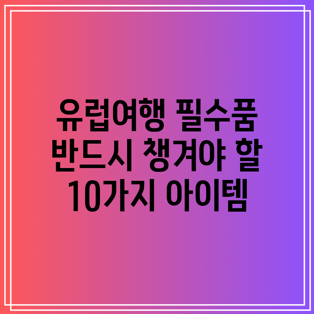 유럽여행 필수품 반드시 챙겨야 할 10가지 아이템