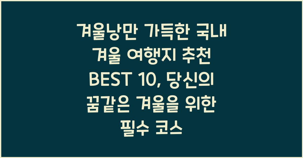 겨울낭만 가득한 국내 겨울 여행지 추천 BEST 10