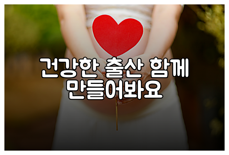 건강한 출산 함께 만들어봐요