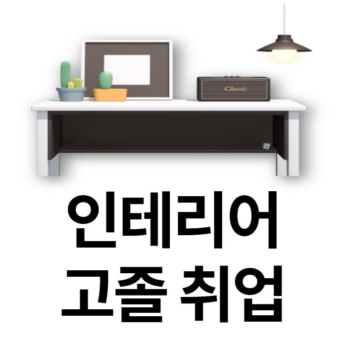  경력14년차 컨설턴트가 말해주는 인테리어고졸취업