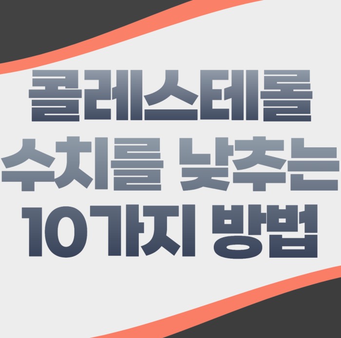콜레스테롤 수치를 낮추는 10가지 방법: 건강한 삶을 위한 실천법