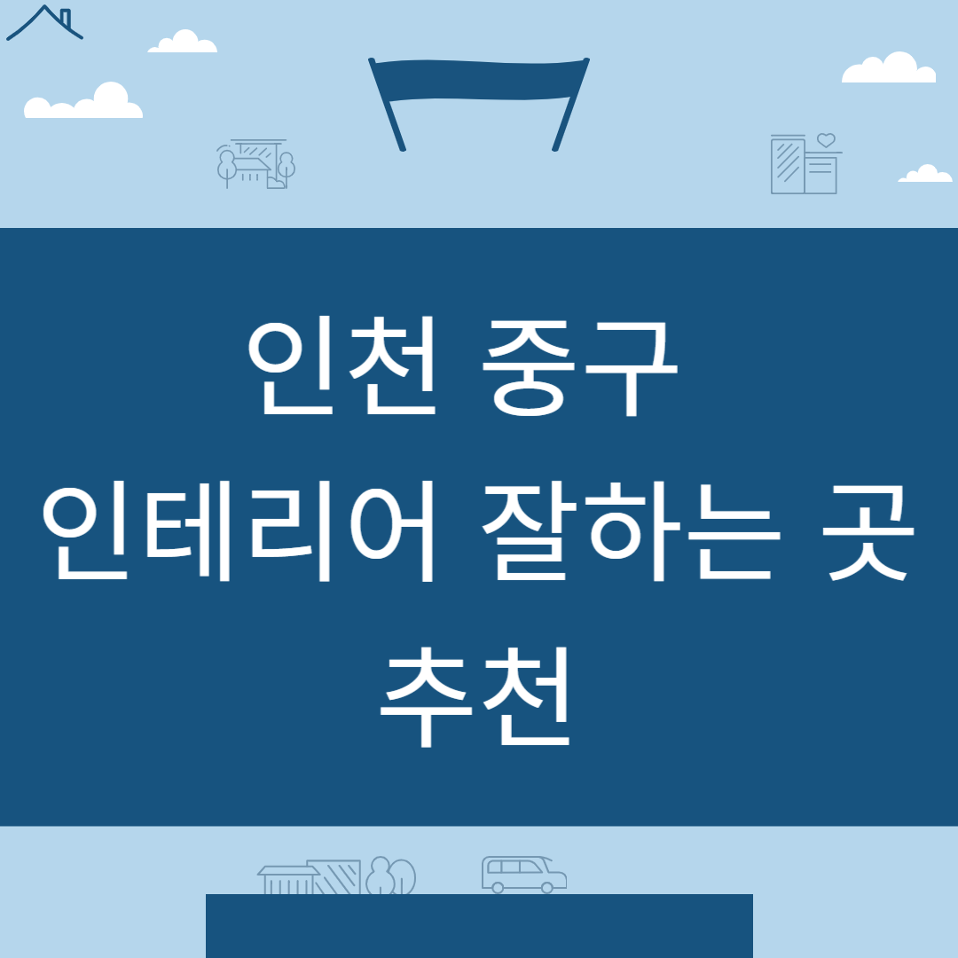 인천 중구 인테리어 업체 추천 업체 잘하는 곳 Best7ㅣ인테리어 비용&#44;견적ㅣ사무실ㅣ아파트ㅣ화장실ㅣ거실 블로그 썸내일 사진