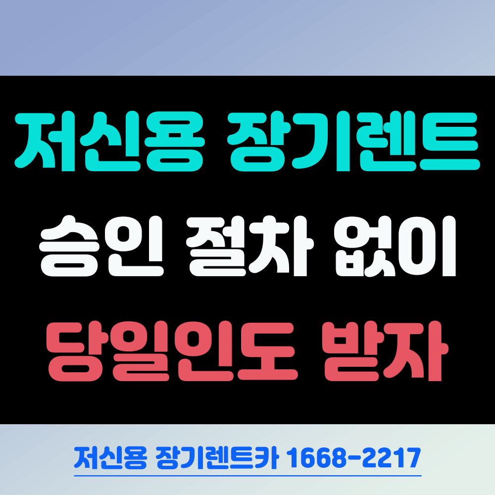 저신용자 장기렌트 승인 절차 없이 한번에 인도 방법 설명