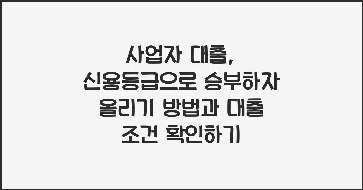 사업자 대출, 신용등급으로 승부하자