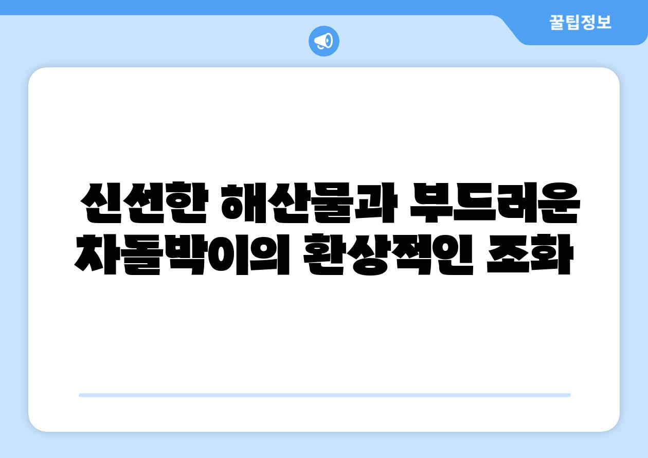  신선한 해산물과 부드러운 차돌박이의 환상적인 조화