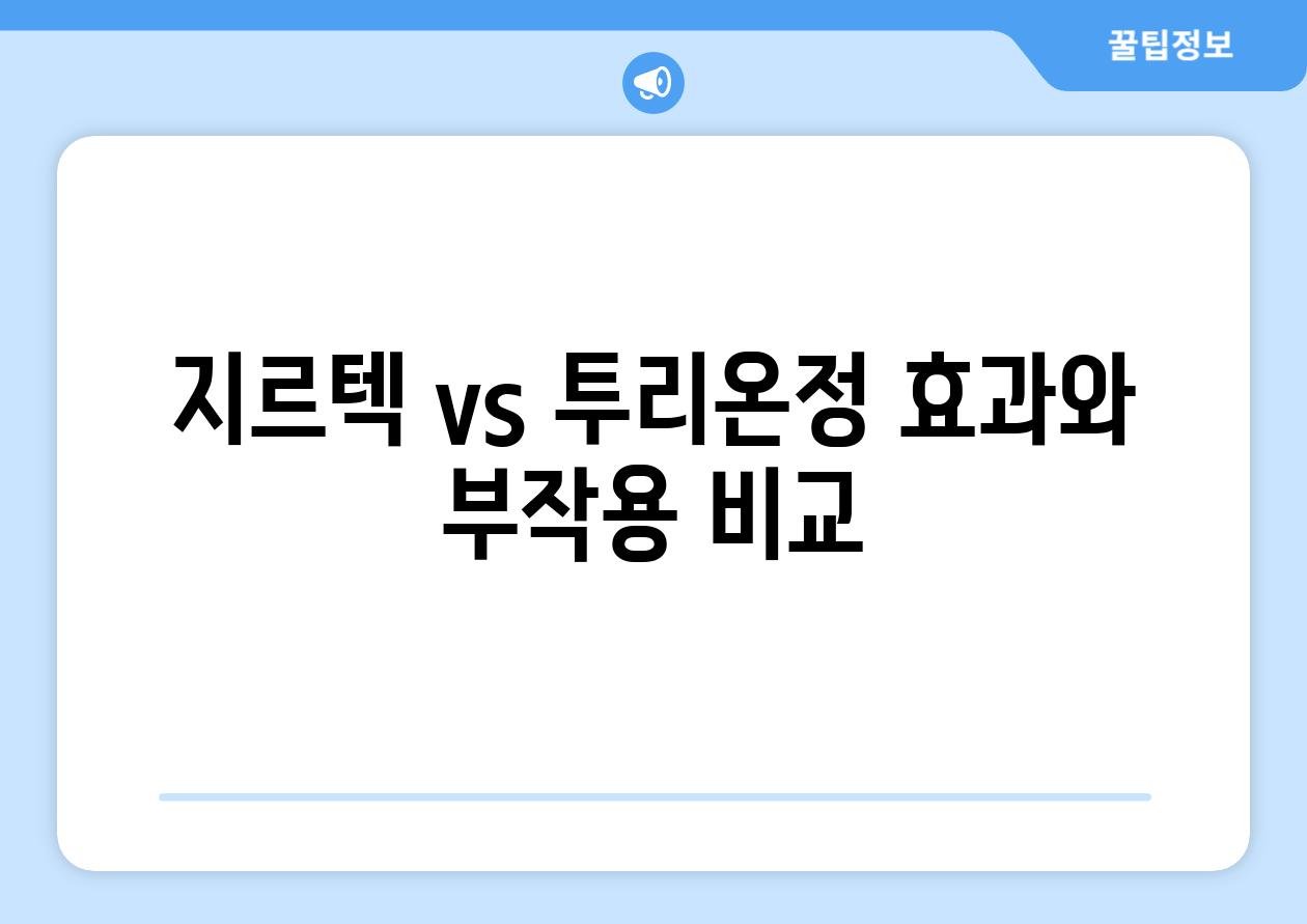 지르텍 vs 투리온정 효과와 부작용 비교