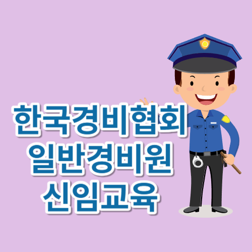 한국경비협회 일반경비원 신임교육