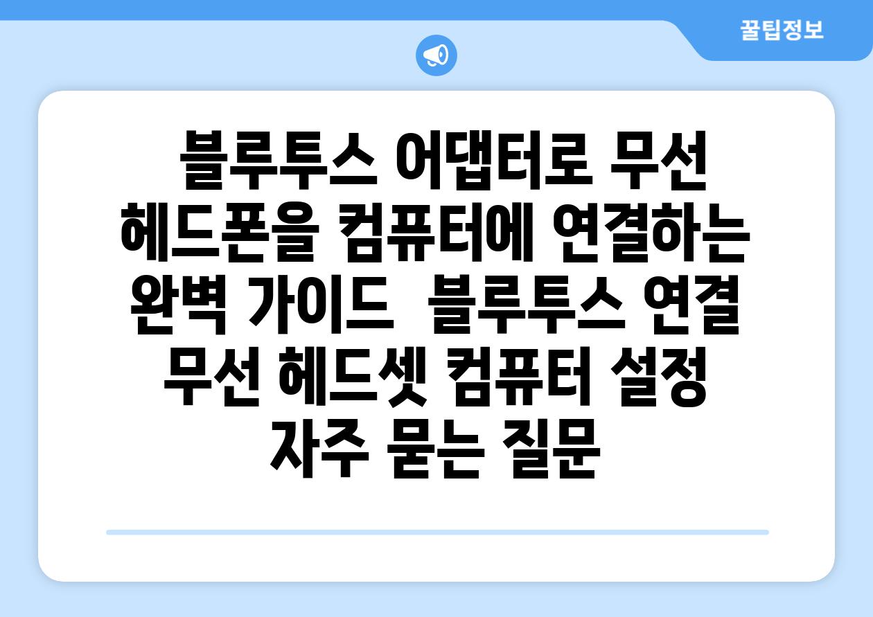 블루투스 어댑터로 무선 헤드폰을 컴퓨터에 연결하는 완벽 가이드 블루투스 연결 무선 헤드셋 컴퓨터 설정 자주 묻는 질문