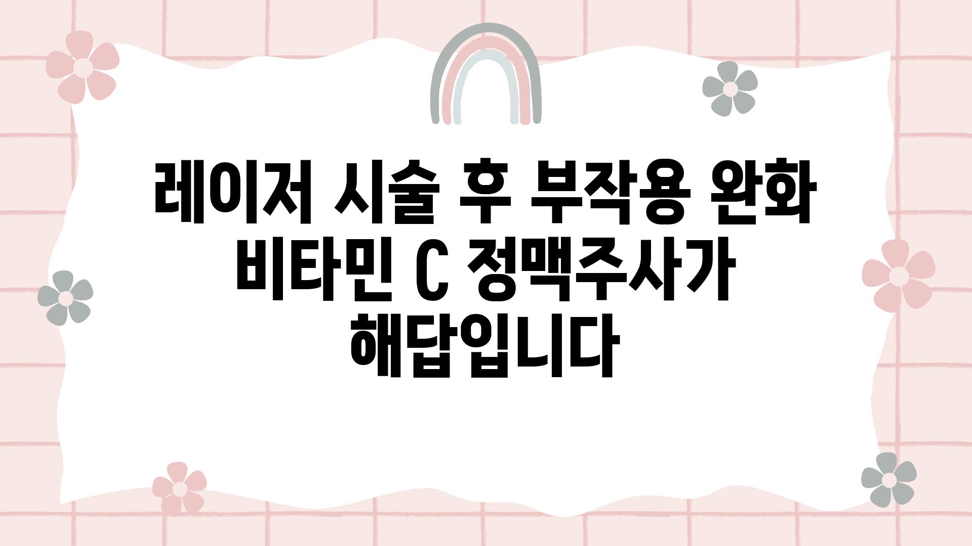 레이저 시술 후 부작용 완화 비타민 C 정맥주사가 해답입니다