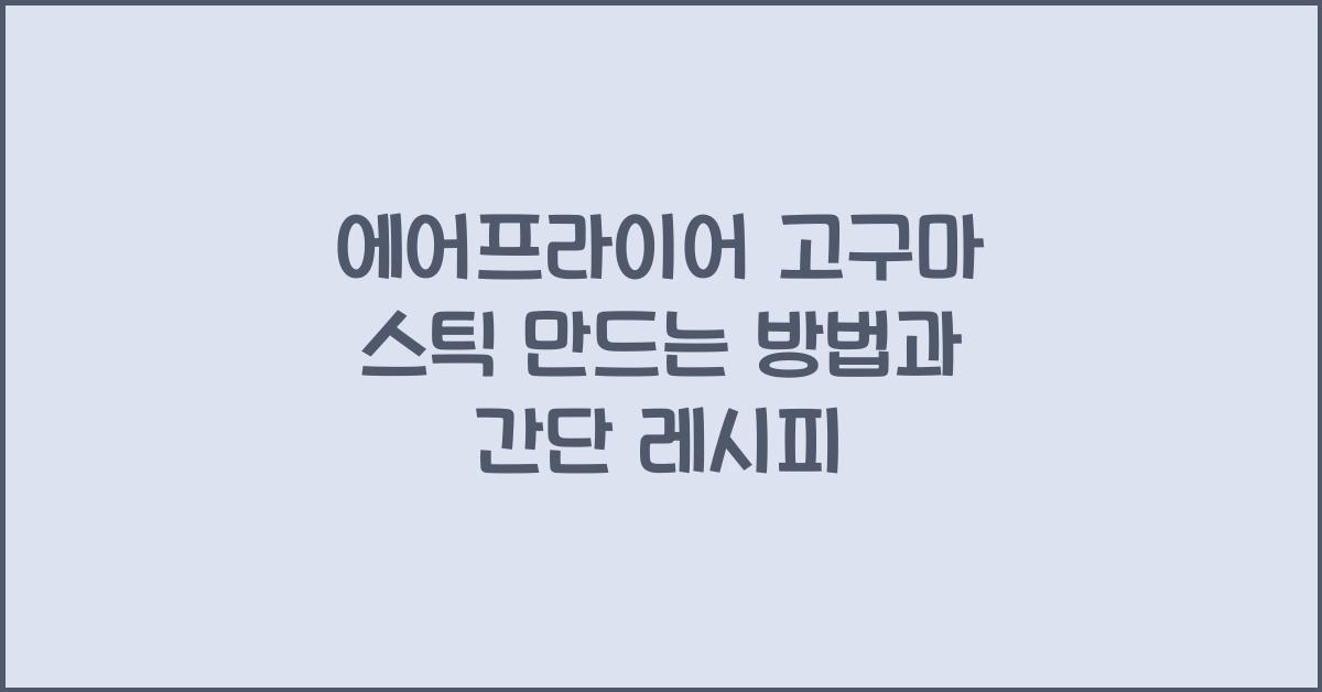 에어프라이어 고구마 스틱 만드는 방법