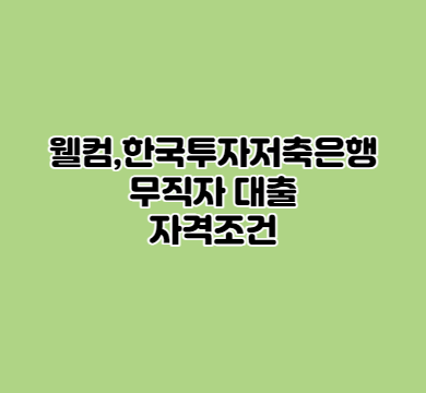  웰컴,한국투자저축은행 무직자 대출 자격조건