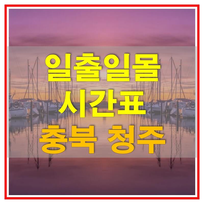  2021년 충청북도 청주 일출 일몰 시간표 (해가 뜨고 지는 시간)
