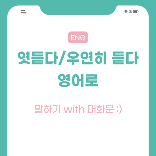 엿듣다, 우연히 듣다 영어로 말하기 엿듣다, 우연히 듣다 영어로 말하기