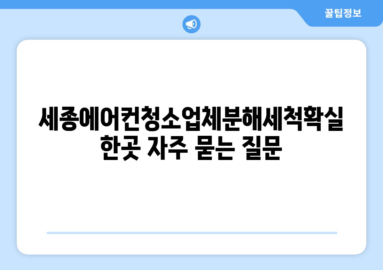 세종에어컨청소업체분해세척확실한곳 자주 묻는 질문