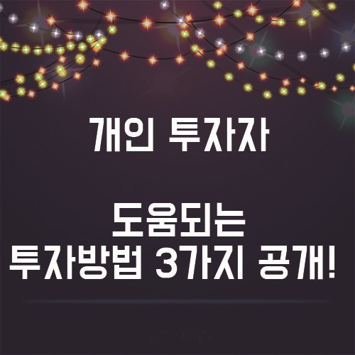  개인투자자에게 도움되는 투자방법 3가지 대공개!!!