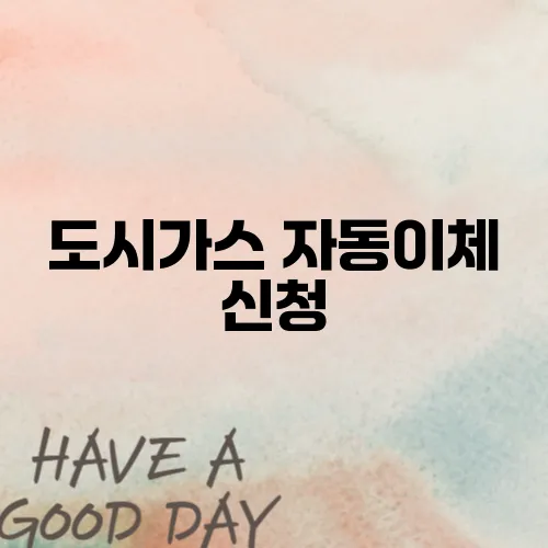 도시가스 자동이체 신청, 이렇게 하면 연체 걱정 끝!