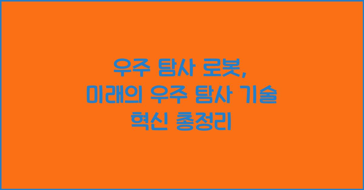 우주 탐사 로봇: 미래의 우주 탐사 기술