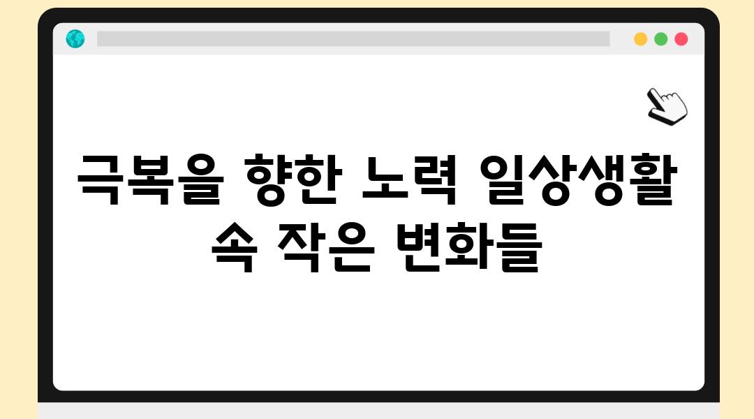 극복을 향한 노력 일상생활 속 작은 변화들