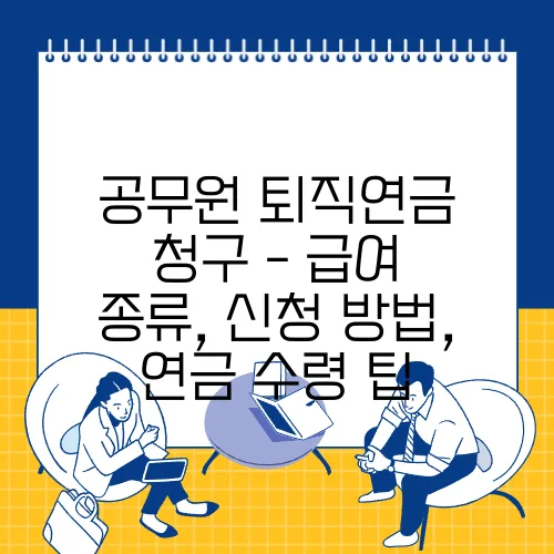공무원 퇴직연금 청구 - 급여 종류, 신청 방법, 연금 수령 팁