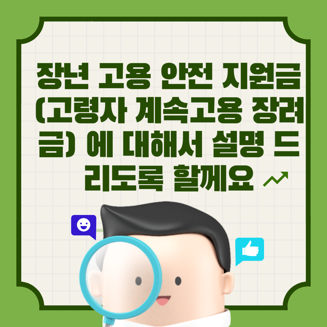  장년 고용 안전 지원금(고령자 계속고용 장려금) 에 대해서 설명 드리도록 할께요