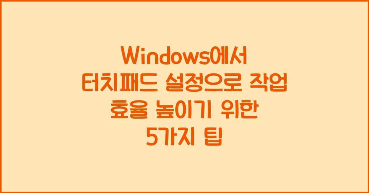 Windows에서 터치패드 설정으로 작업 효율 높이기