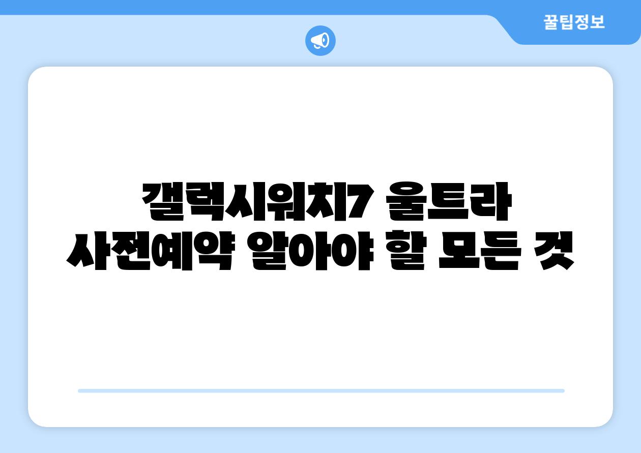  갤럭시워치7 울트라 사전예약 알아야 할 모든 것