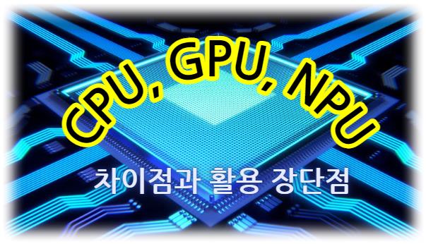 CPU, GPU, NPU 차이점과 활용 장단점