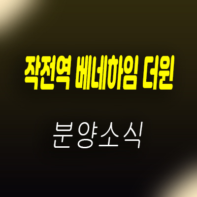  작전역 베네하임 더윈 아파트 분양가 및 일정 모델하우스 위치 안내