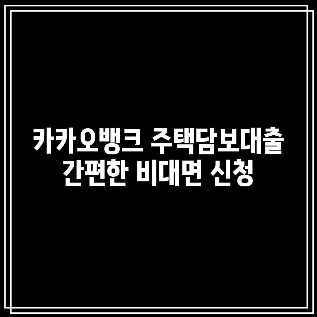 카카오뱅크 주택담보대출: 간편한 비대면 신청