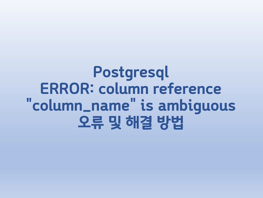  [Postgresql] ERROR: column reference "column_name" is ambiguous 오류 및 해결 방법
