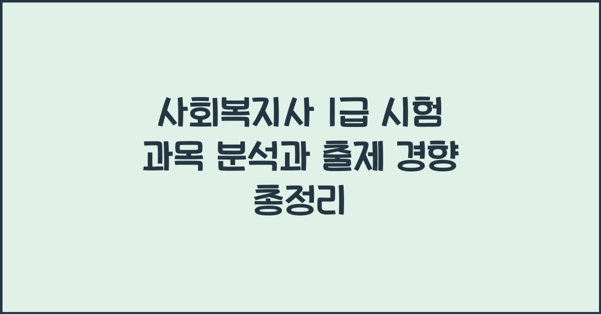 사회복지사 1급 시험 과목 분석과 출제 경향