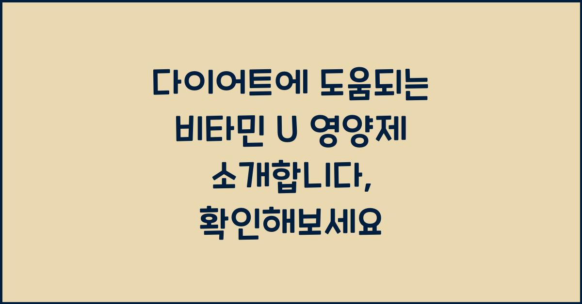 다이어트에 도움되는 비타민 U 영양제 소개합니다  