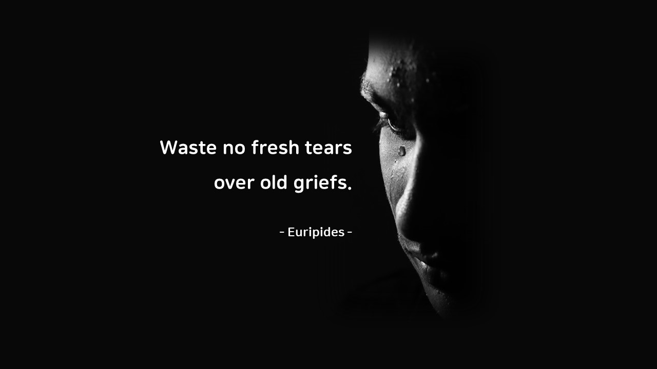  Life Quotes & Proverb : 영어 인생명언 & 명대사 : 슬픔, 눈물, 낭비 : Euripides 시인 에우리피데스 (고대 아테네)