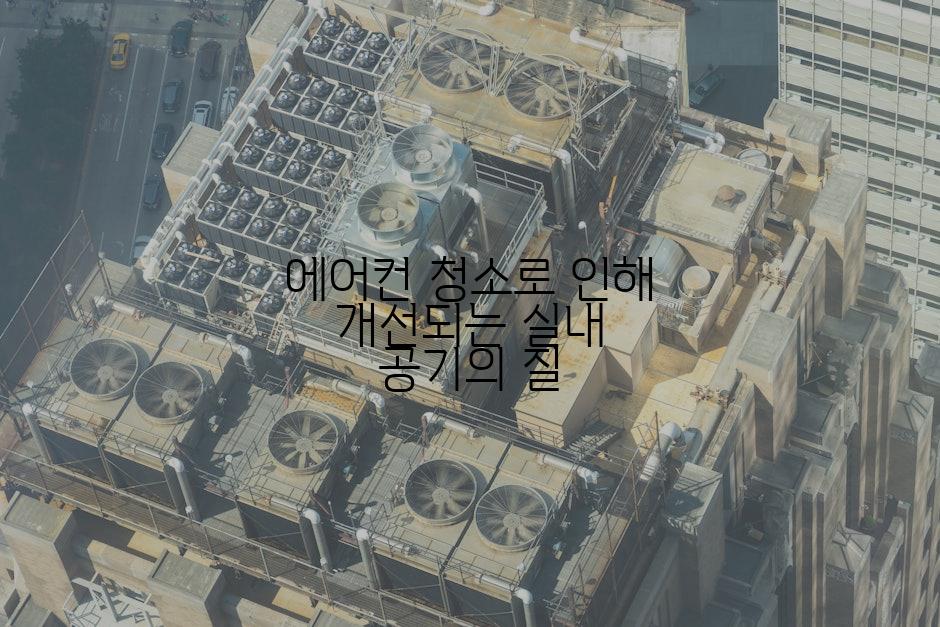 에어컨 청소로 인해 개선되는 실내 공기의 질