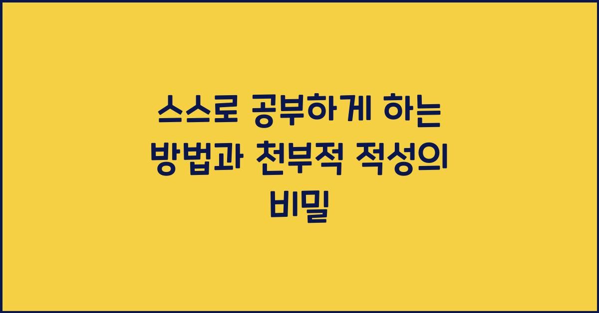 스스로 공부하게 하는 방법과 천부적 적성