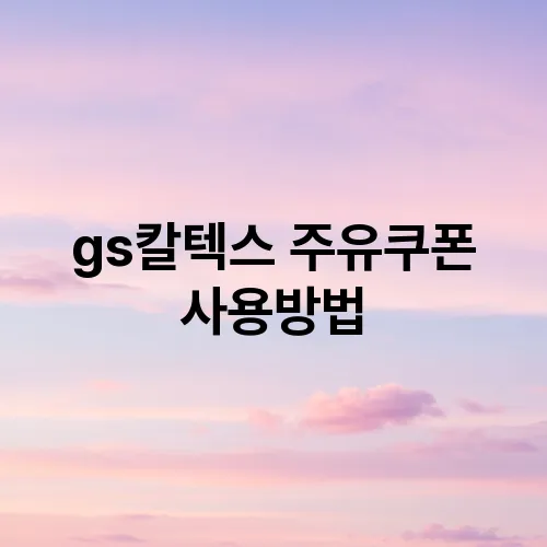 gs칼텍스 주유쿠폰 사용방법