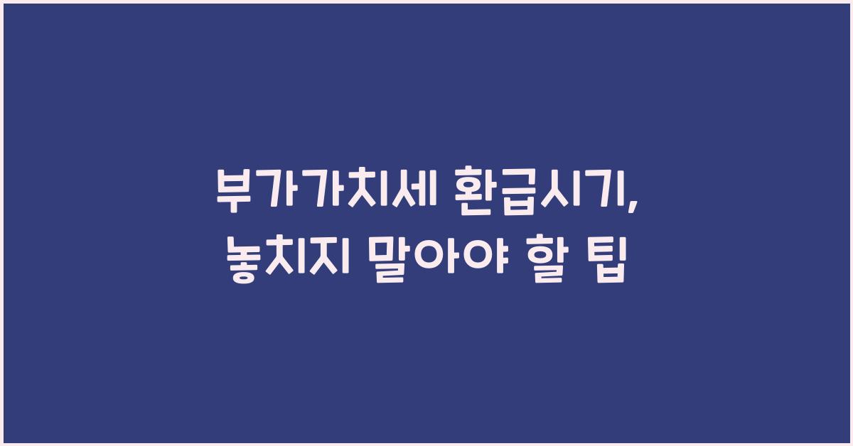 부가가치세 환급시기
