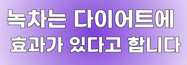 녹차는 다이어트에 효과가 있다고 합니다