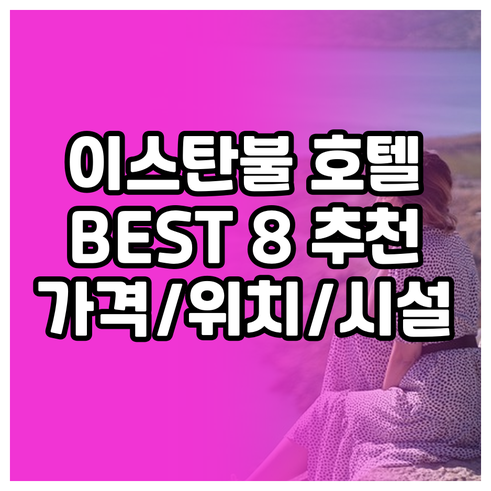 후기 좋은 이스탄불 호텔 BEST 8