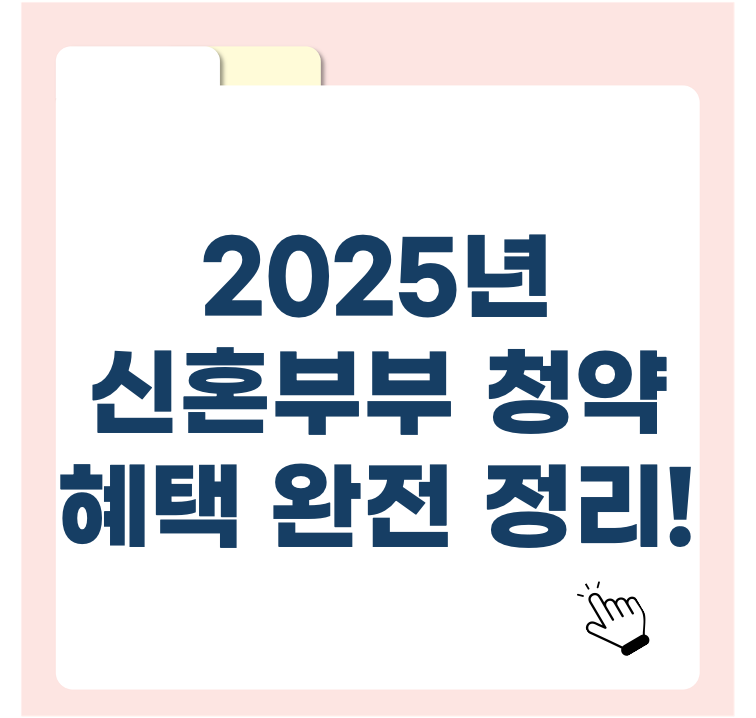 결혼·출산만 해도 청약 당첨 확률 급상승? 2025년 신혼부부 청약 혜택 완전 정리!