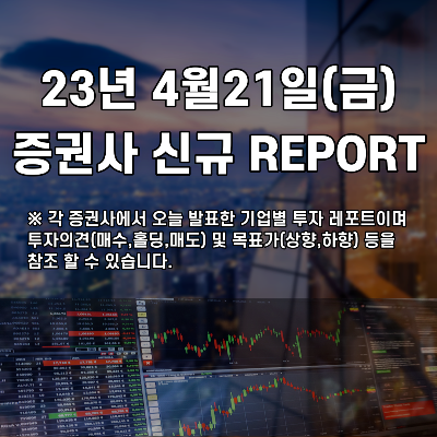  2023년 4월21일(금) 증권사 신규 REPORT