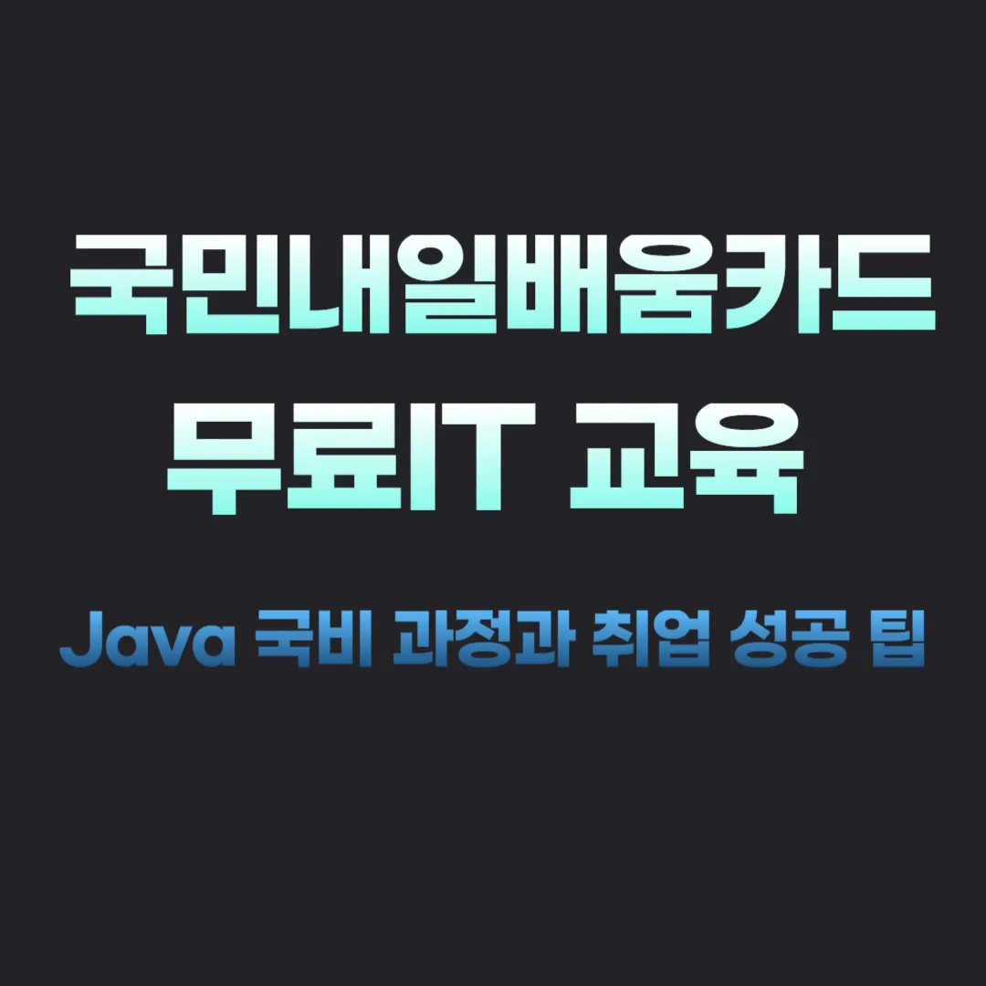 국민내일배움카드로 무료 IT 교육 받는 법 Java 국비 과정과 취업 성공 팁